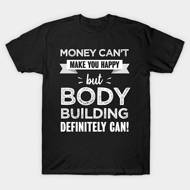 Body building makes you happy | Funny gym gift for Bodybuilder T-Shirt by qwertydesigns